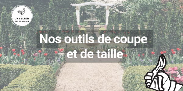 Nos outils de coupe et de taille